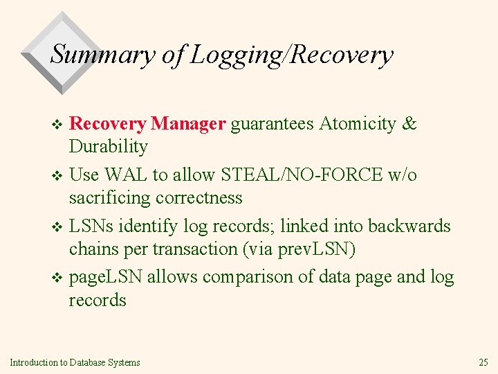 Summary of Logging/Recovery Manager guarantees Atomicity & Durability v Use WAL to allow STEAL/NO-FORCE