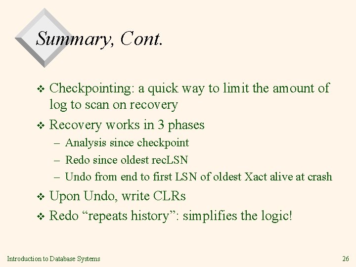 Summary, Cont. Checkpointing: a quick way to limit the amount of log to scan