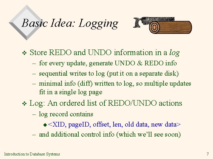Basic Idea: Logging v Store REDO and UNDO information in a log – for
