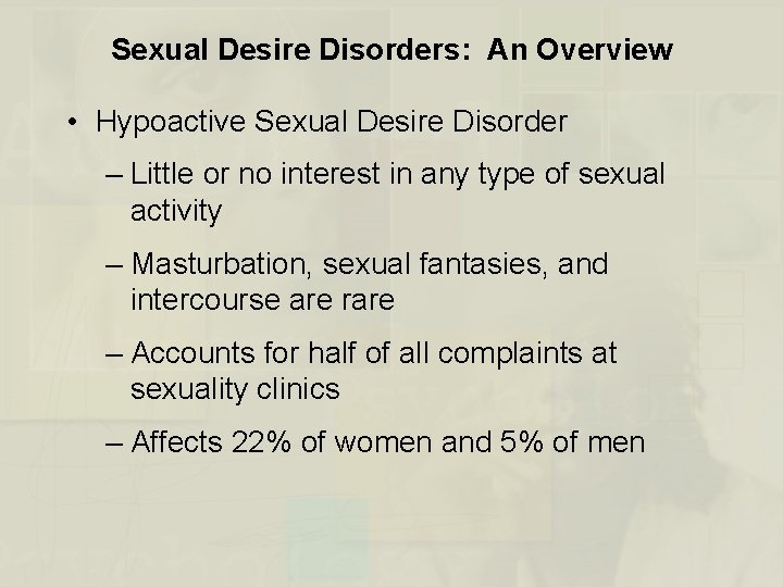 Sexual Desire Disorders: An Overview • Hypoactive Sexual Desire Disorder – Little or no