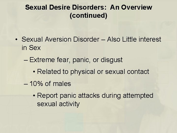 Sexual Desire Disorders: An Overview (continued) • Sexual Aversion Disorder – Also Little interest