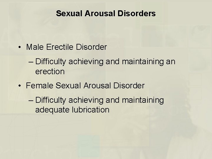 Sexual Arousal Disorders • Male Erectile Disorder – Difficulty achieving and maintaining an erection