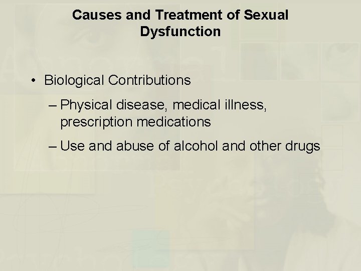 Causes and Treatment of Sexual Dysfunction • Biological Contributions – Physical disease, medical illness,