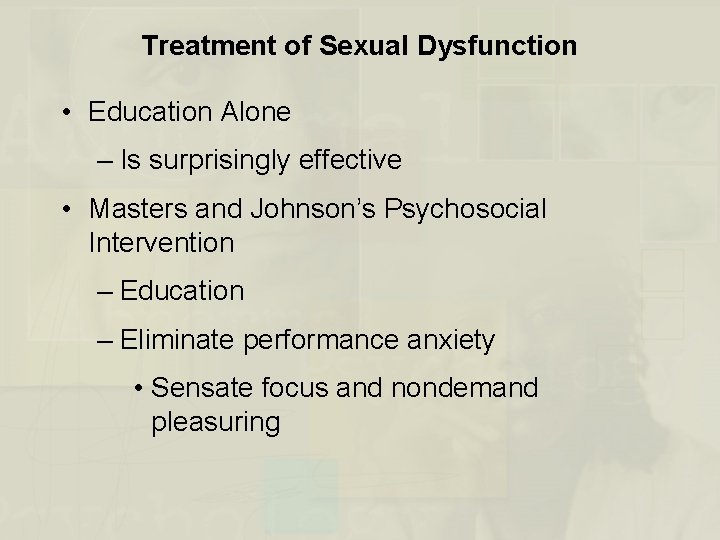 Treatment of Sexual Dysfunction • Education Alone – Is surprisingly effective • Masters and