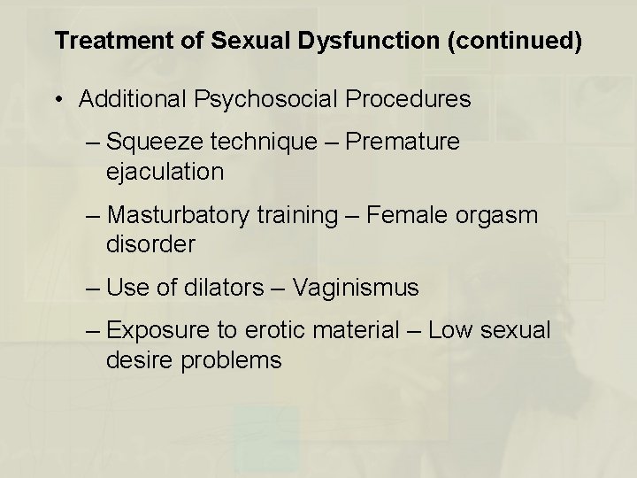 Treatment of Sexual Dysfunction (continued) • Additional Psychosocial Procedures – Squeeze technique – Premature