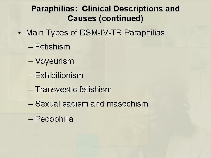 Paraphilias: Clinical Descriptions and Causes (continued) • Main Types of DSM-IV-TR Paraphilias – Fetishism