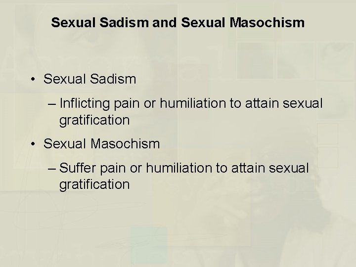 Sexual Sadism and Sexual Masochism • Sexual Sadism – Inflicting pain or humiliation to