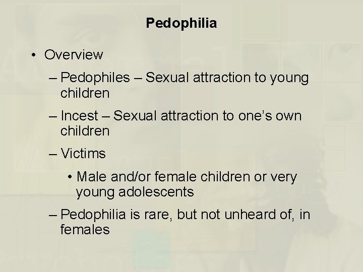 Pedophilia • Overview – Pedophiles – Sexual attraction to young children – Incest –