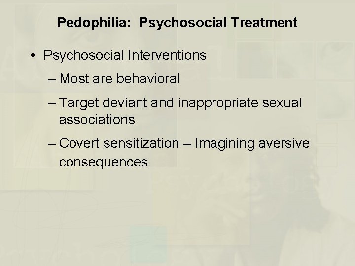 Pedophilia: Psychosocial Treatment • Psychosocial Interventions – Most are behavioral – Target deviant and