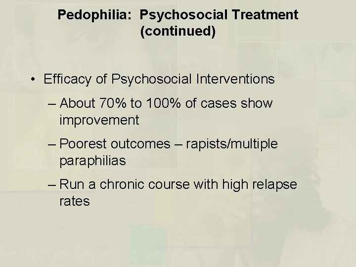 Pedophilia: Psychosocial Treatment (continued) • Efficacy of Psychosocial Interventions – About 70% to 100%