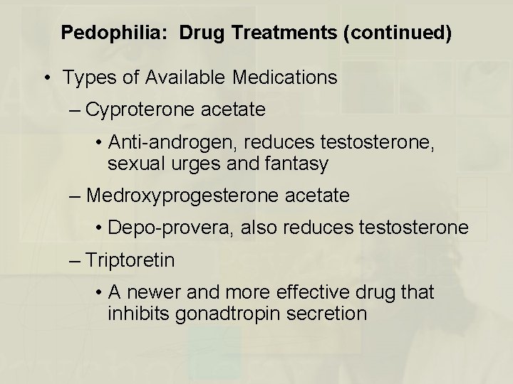 Pedophilia: Drug Treatments (continued) • Types of Available Medications – Cyproterone acetate • Anti-androgen,