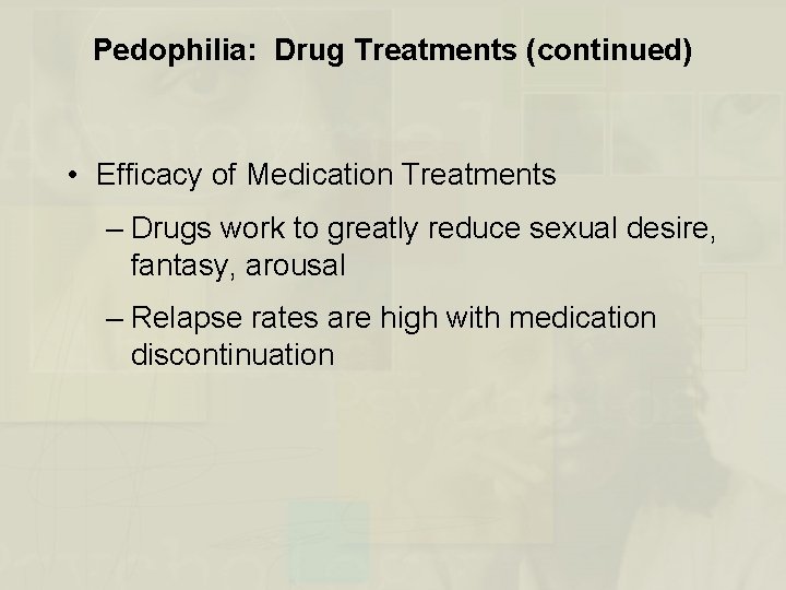 Pedophilia: Drug Treatments (continued) • Efficacy of Medication Treatments – Drugs work to greatly