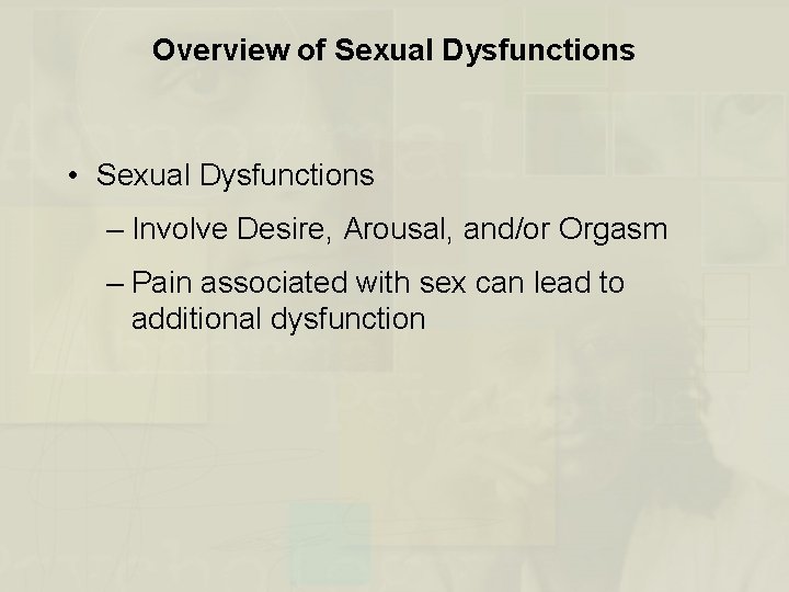 Overview of Sexual Dysfunctions • Sexual Dysfunctions – Involve Desire, Arousal, and/or Orgasm –