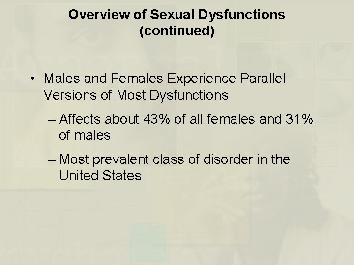 Overview of Sexual Dysfunctions (continued) • Males and Females Experience Parallel Versions of Most