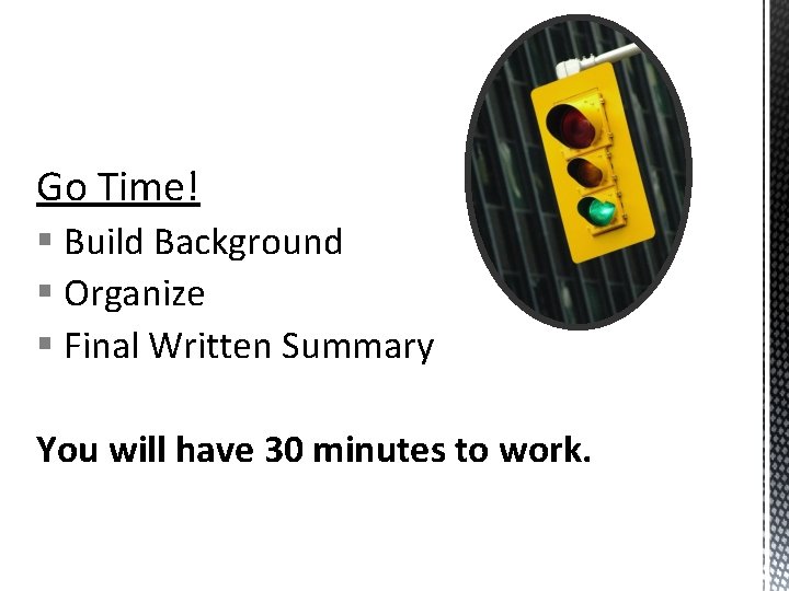 Go Time! § Build Background § Organize § Final Written Summary You will have