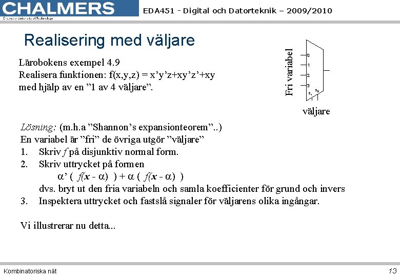 Realisering med väljare Lärobokens exempel 4. 9 Realisera funktionen: f(x, y, z) = x’y’z+xy’z’+xy