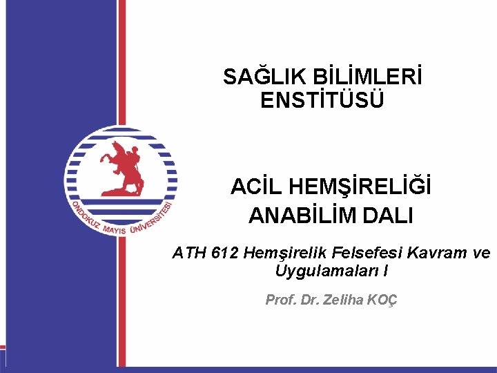 SAĞLIK BİLİMLERİ ENSTİTÜSÜ ACİL HEMŞİRELİĞİ ANABİLİM DALI ATH 612 Hemşirelik Felsefesi Kavram ve Uygulamaları