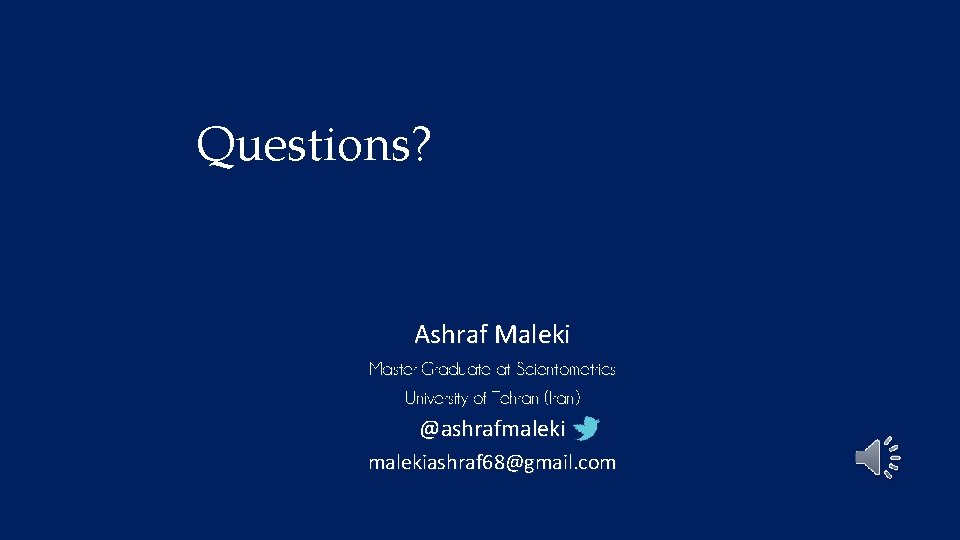 Questions? Ashraf Maleki Master Graduate at Scientometrics University of Tehran (Iran) @ashrafmalekiashraf 68@gmail. com