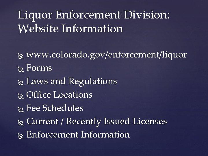 Liquor Enforcement Division: Website Information www. colorado. gov/enforcement/liquor Forms Laws and Regulations Office Locations