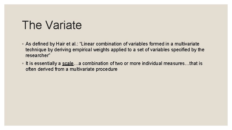 The Variate ◦ As defined by Hair et al. : “Linear combination of variables