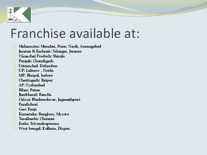 Franchise available at: � � � � � Maharastra: Mumbai, Pune, Nasik, Aurangabad Jammu