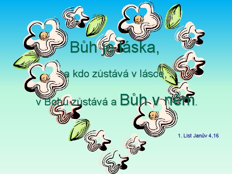 Bůh je láska, a kdo zůstává v lásce, v Bohu zůstává a Bůh v