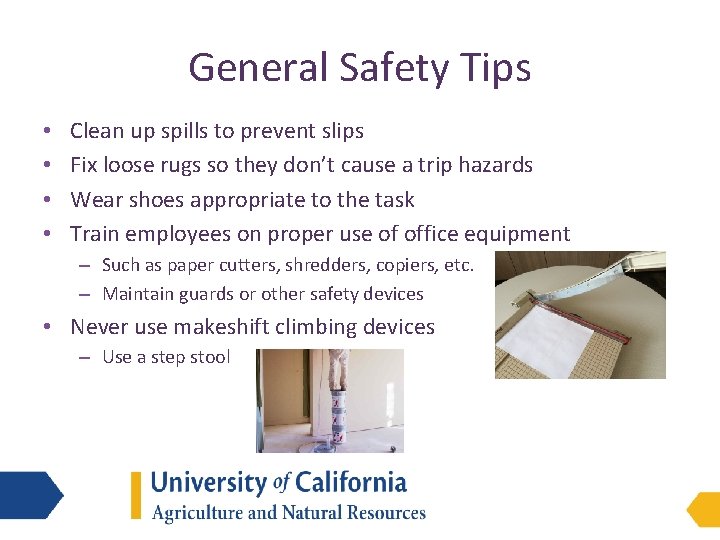 General Safety Tips • • Clean up spills to prevent slips Fix loose rugs