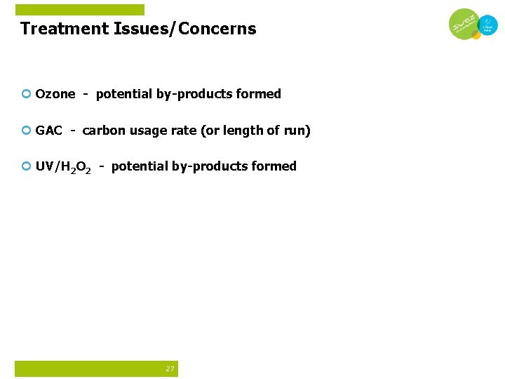 Treatment Issues/Concerns Ozone - potential by-products formed GAC - carbon usage rate (or length