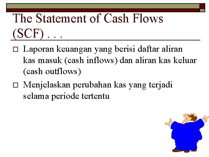 The Statement of Cash Flows (SCF). . . o o Laporan keuangan yang berisi