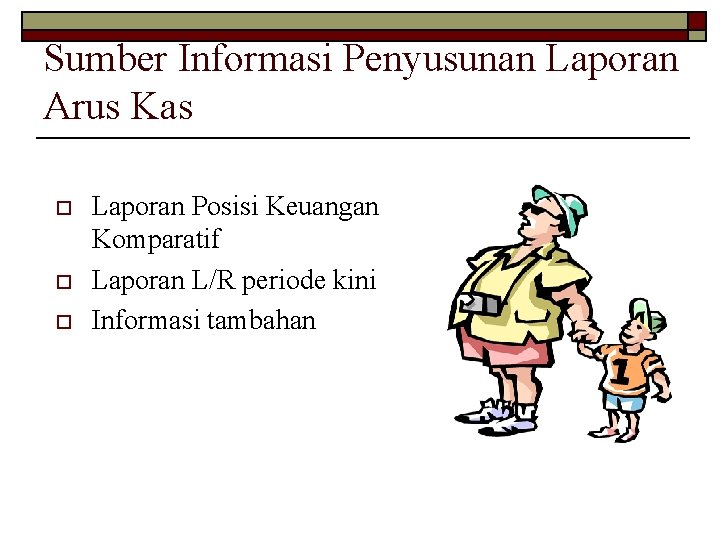 Sumber Informasi Penyusunan Laporan Arus Kas o o o Laporan Posisi Keuangan Komparatif Laporan