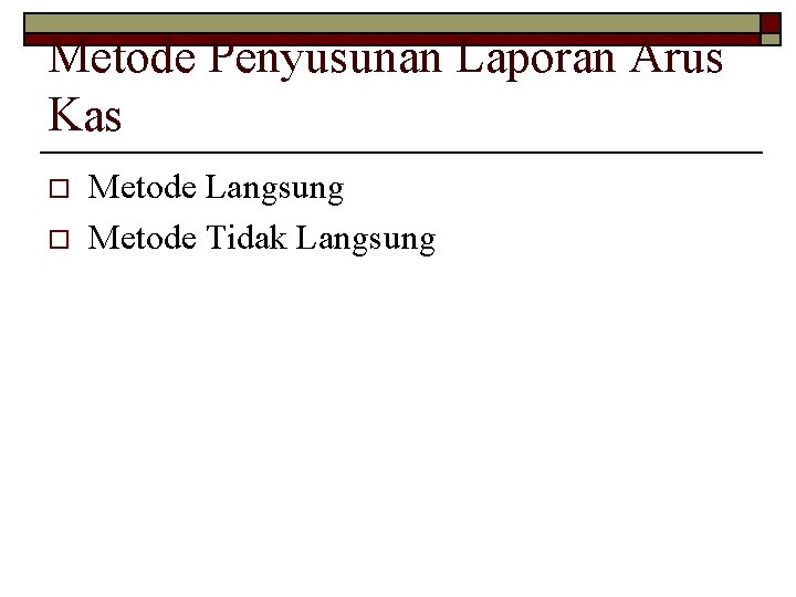 Metode Penyusunan Laporan Arus Kas o o Metode Langsung Metode Tidak Langsung 