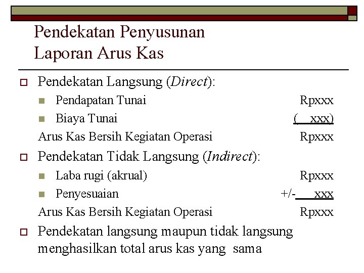 Pendekatan Penyusunan Laporan Arus Kas o Pendekatan Langsung (Direct): Pendapatan Tunai n Biaya Tunai