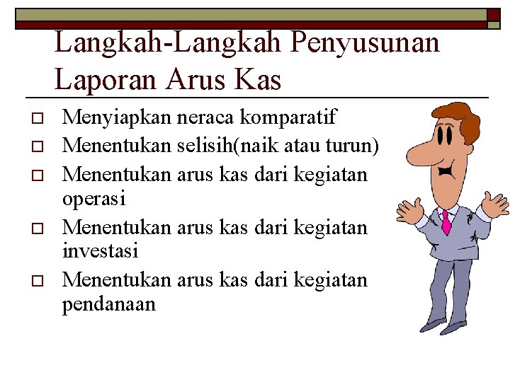 Langkah-Langkah Penyusunan Laporan Arus Kas o o o Menyiapkan neraca komparatif Menentukan selisih(naik atau