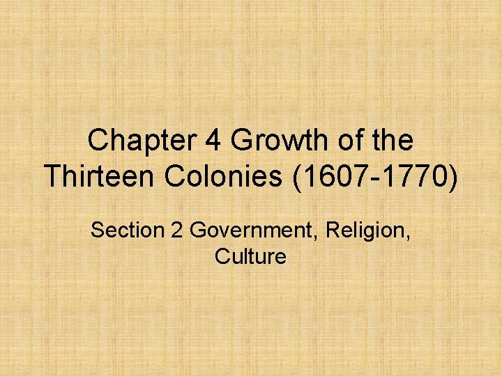 Chapter 4 Growth of the Thirteen Colonies (1607 -1770) Section 2 Government, Religion, Culture Chapter 4 Growth of the Thirteen Colonies (1607 -1770) Section 2 Government, Religion, Culture