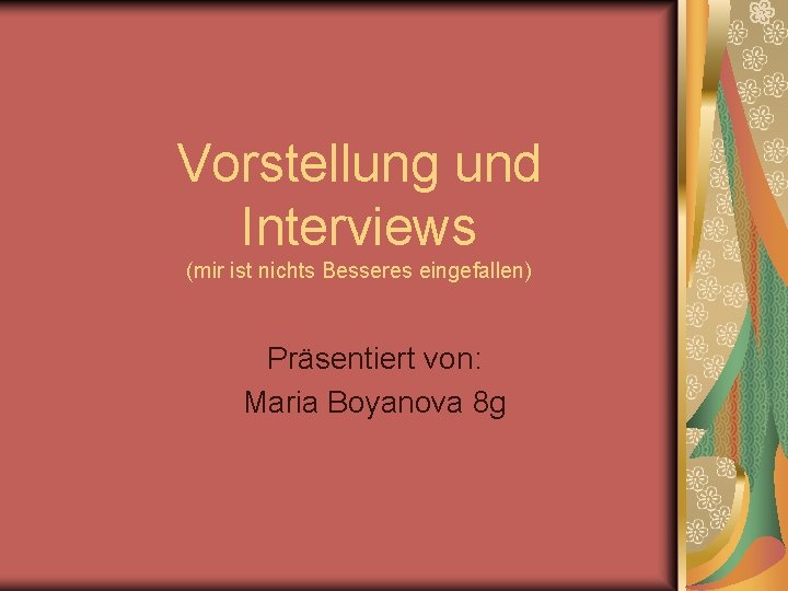 Vorstellung und Interviews (mir ist nichts Besseres eingefallen) Präsentiert von: Maria Boyanova 8 g