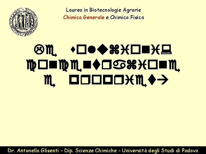 Laurea in Biotecnologie Agrarie Chimica Generale e Chimica Fisica Le soluzioni: concentrazione e proprietà