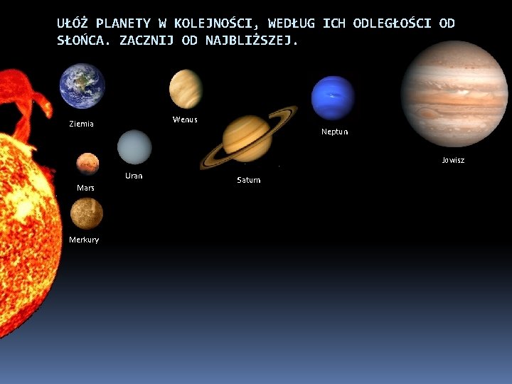 UŁÓŻ PLANETY W KOLEJNOŚCI, WEDŁUG ICH ODLEGŁOŚCI OD SŁOŃCA. ZACZNIJ OD NAJBLIŻSZEJ. Wenus Ziemia