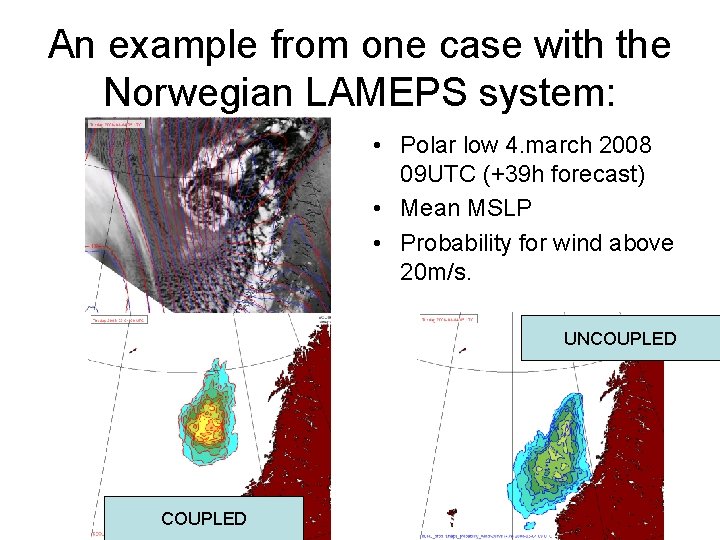An example from one case with the Norwegian LAMEPS system: • Polar low 4. An example from one case with the Norwegian LAMEPS system: • Polar low 4.