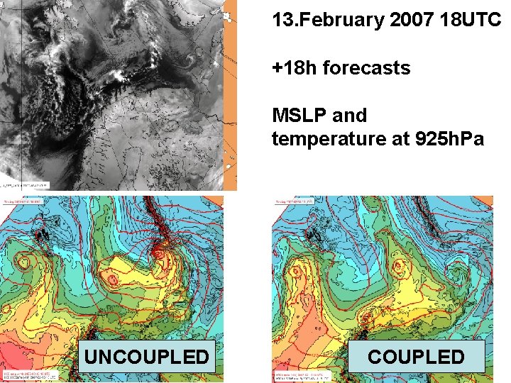 13. February 2007 18 UTC +18 h forecasts MSLP and temperature at 925 h. 13. February 2007 18 UTC +18 h forecasts MSLP and temperature at 925 h.