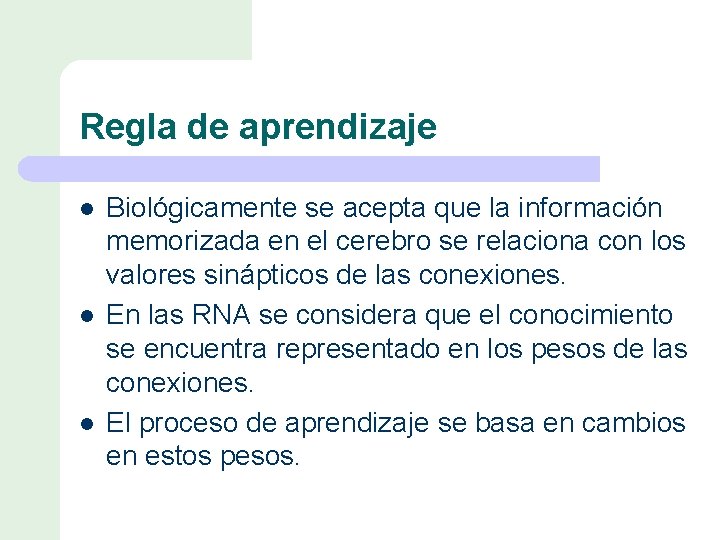 Regla de aprendizaje l l l Biológicamente se acepta que la información memorizada en