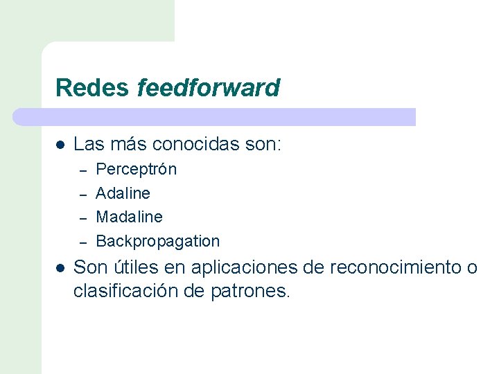 Redes feedforward l Las más conocidas son: – – l Perceptrón Adaline Madaline Backpropagation