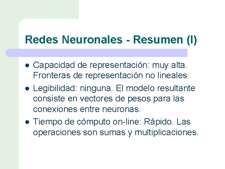 Redes Neuronales - Resumen (I) l l l Capacidad de representación: muy alta. Fronteras