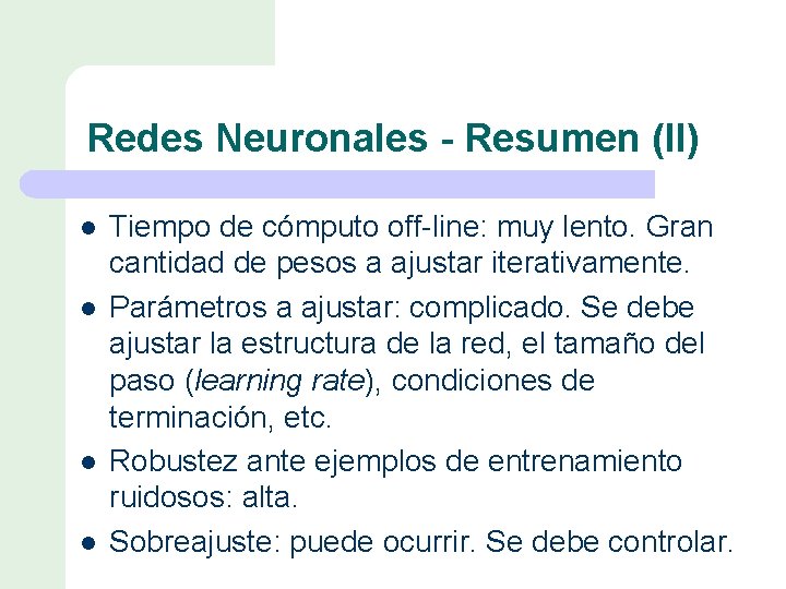 Redes Neuronales - Resumen (II) l l Tiempo de cómputo off-line: muy lento. Gran