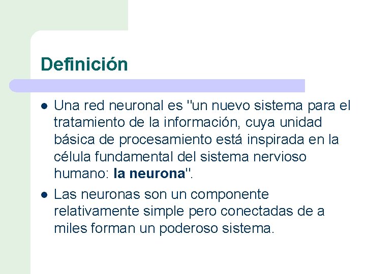 Definición l l Una red neuronal es "un nuevo sistema para el tratamiento de