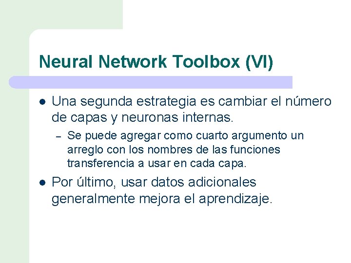 Neural Network Toolbox (VI) l Una segunda estrategia es cambiar el número de capas