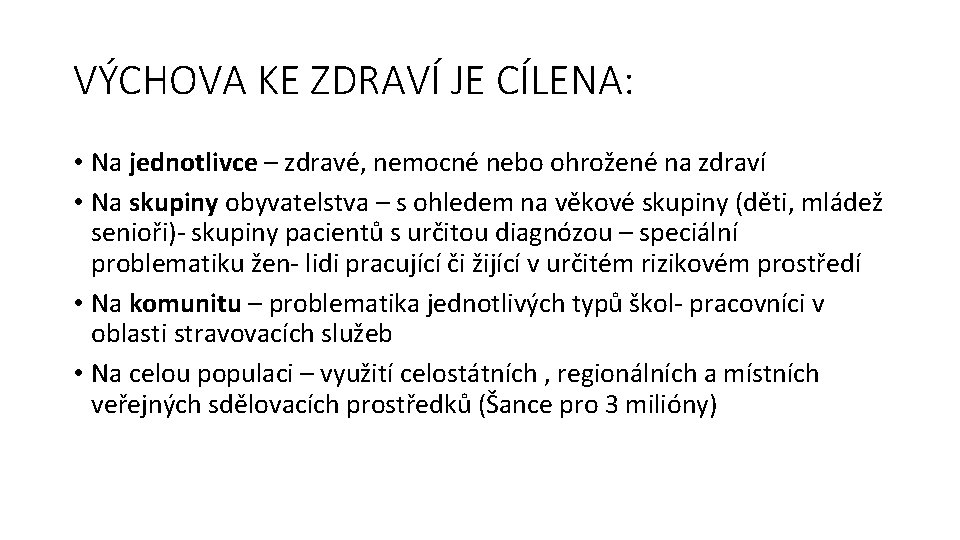 VÝCHOVA KE ZDRAVÍ JE CÍLENA: • Na jednotlivce – zdravé, nemocné nebo ohrožené na