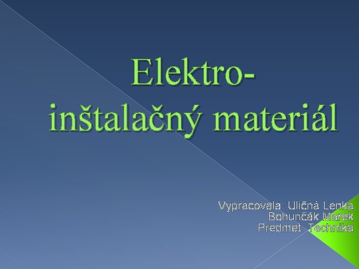 Elektroinštalačný materiál Vypracovala: Uličná Lenka Bohunčák Marek Predmet: Technika 