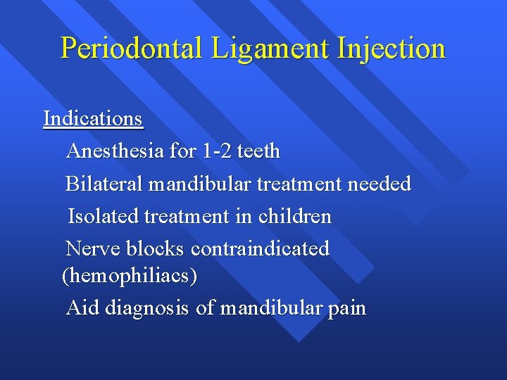 Periodontal Ligament Injection Indications Anesthesia for 1 -2 teeth Bilateral mandibular treatment needed Isolated