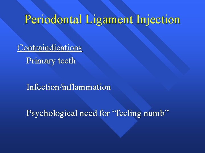 Periodontal Ligament Injection Contraindications Primary teeth Infection/inflammation Psychological need for “feeling numb” Periodontal Ligament Injection Contraindications Primary teeth Infection/inflammation Psychological need for “feeling numb”