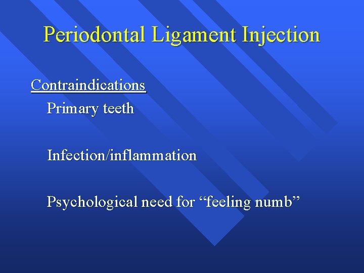 Periodontal Ligament Injection Contraindications Primary teeth Infection/inflammation Psychological need for “feeling numb” 